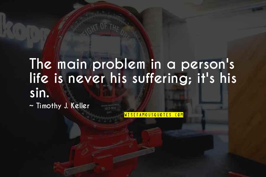 Problem In Life Quotes By Timothy J. Keller: The main problem in a person's life is Problem In Life Quotes By Timothy J. Keller: The main problem in a person's life is