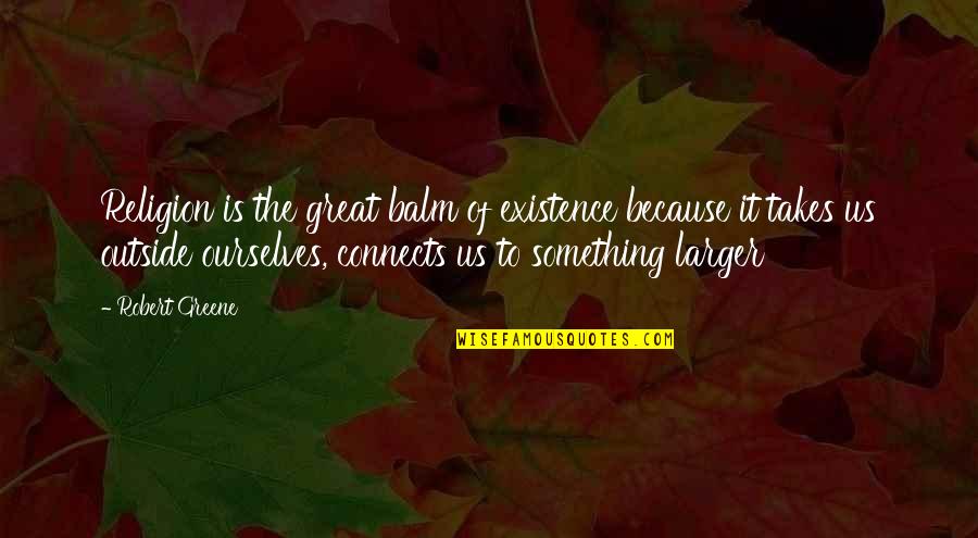 Problem In Life Tagalog Quotes By Robert Greene: Religion is the great balm of existence because Problem In Life Tagalog Quotes By Robert Greene: Religion is the great balm of existence because