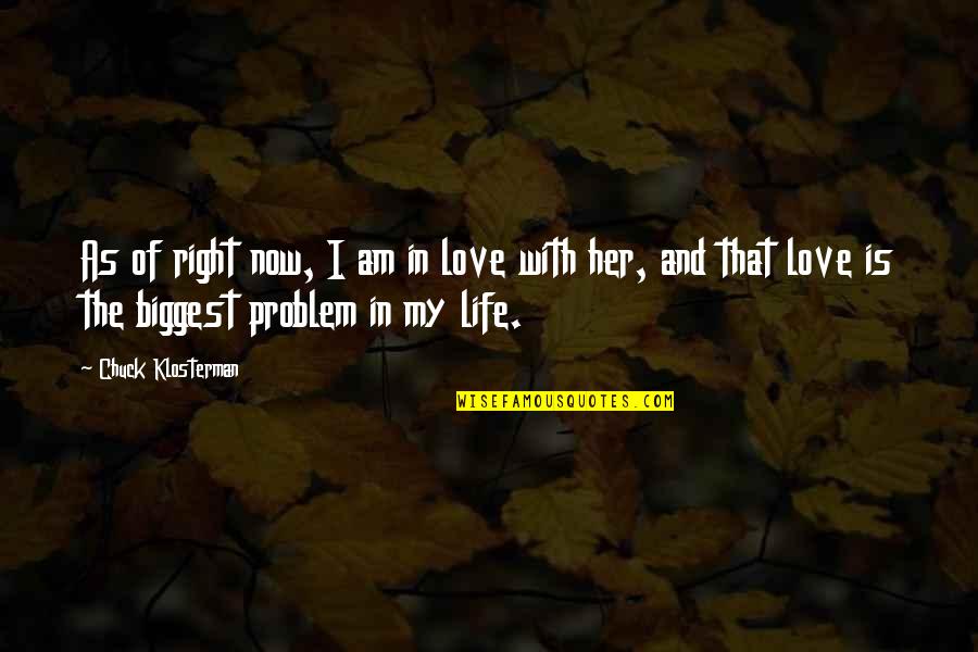 Problem In Love Quotes By Chuck Klosterman: As of right now, I am in love