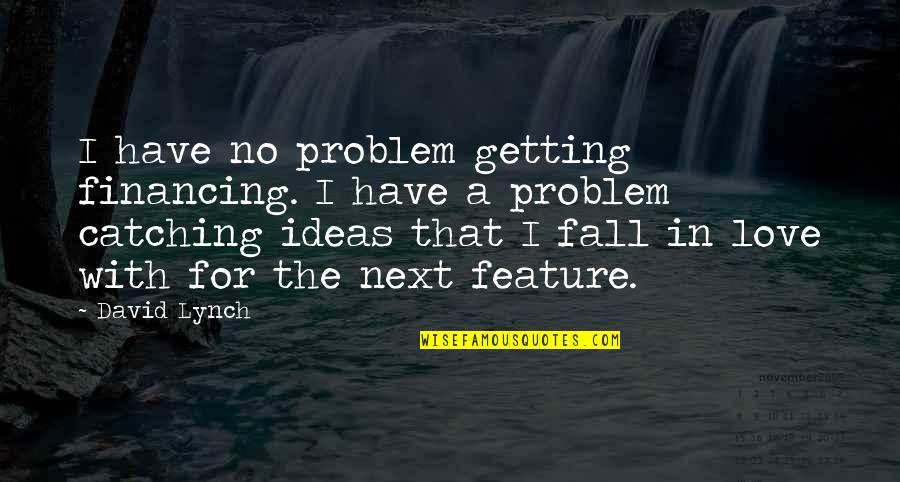 Problem In Love Quotes By David Lynch: I have no problem getting financing. I have