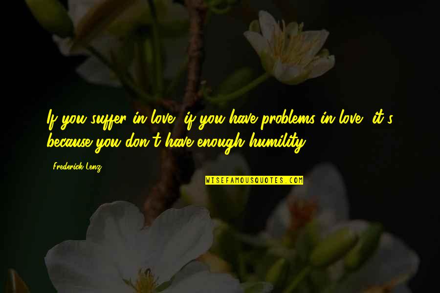 Problem In Love Quotes By Frederick Lenz: If you suffer in love, if you have