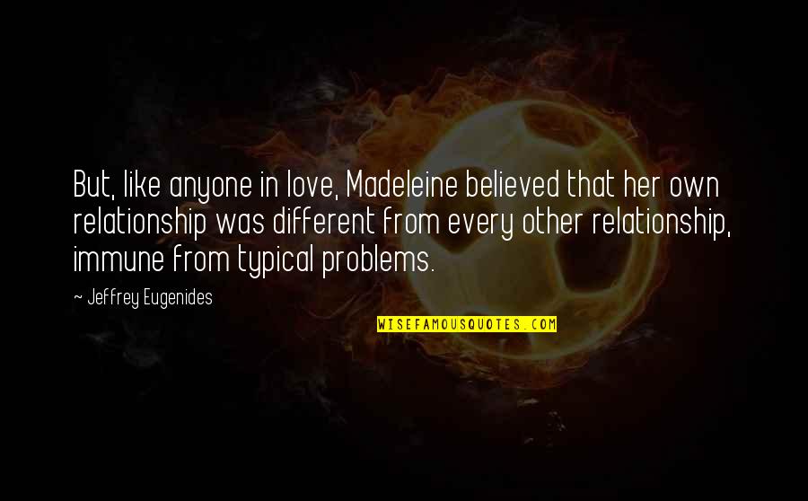 Problem In Love Quotes By Jeffrey Eugenides: But, like anyone in love, Madeleine believed that