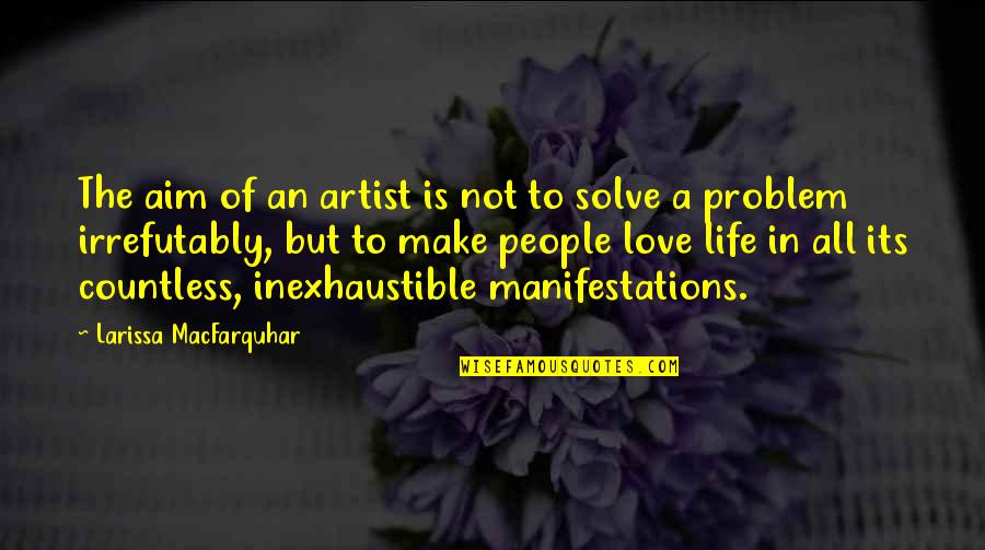 Problem In Love Quotes By Larissa MacFarquhar: The aim of an artist is not to