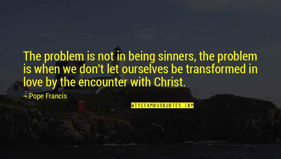 Problem In Love Quotes By Pope Francis: The problem is not in being sinners, the