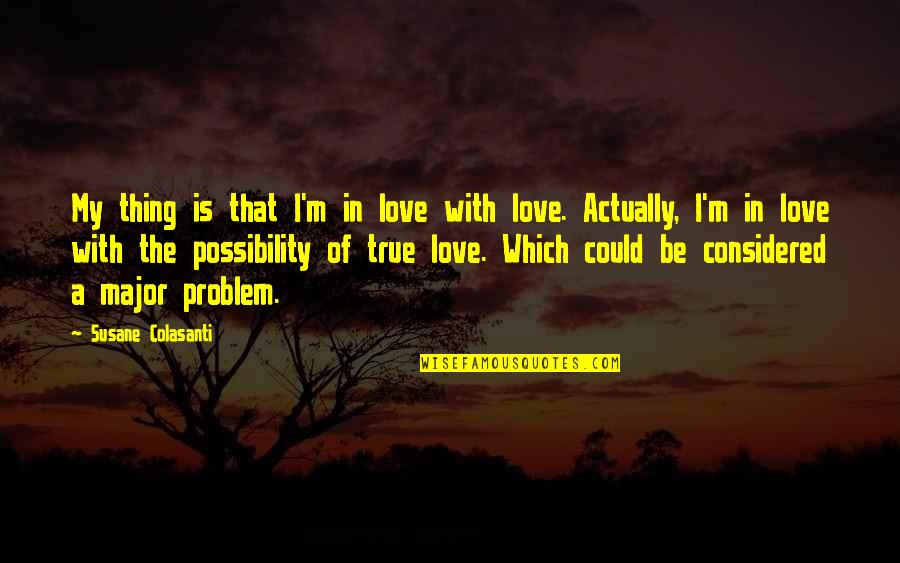 Problem In Love Quotes By Susane Colasanti: My thing is that I'm in love with