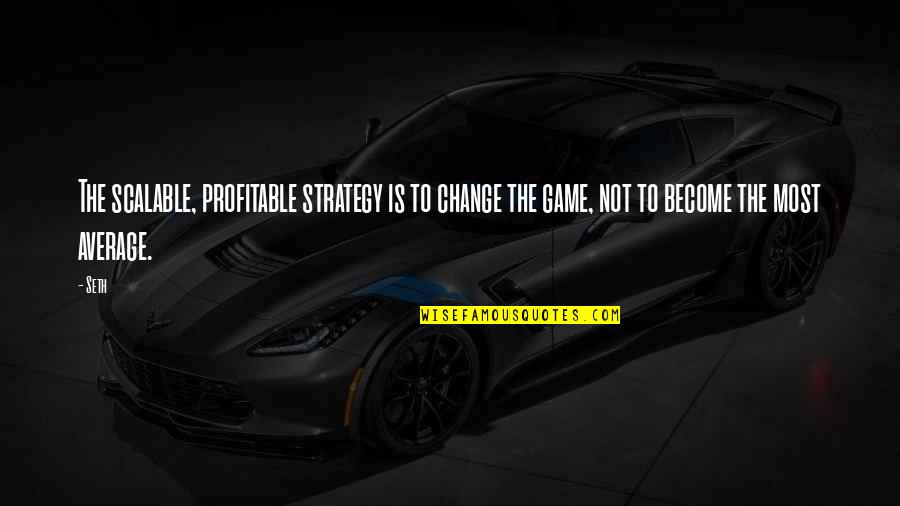 Problem Is Chance Quotes By Seth: The scalable, profitable strategy is to change the