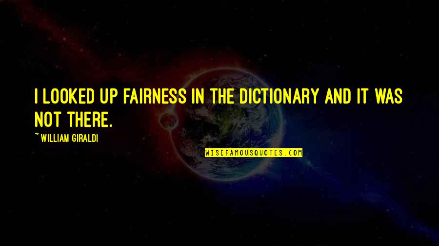 Problem Is Part Of Life Quotes By William Giraldi: I looked up fairness in the dictionary and Problem Is Part Of Life Quotes By William Giraldi: I looked up fairness in the dictionary and