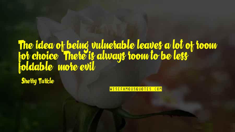Problem Of Evil Quotes By Sherry Turkle: The idea of being vulnerable leaves a lot