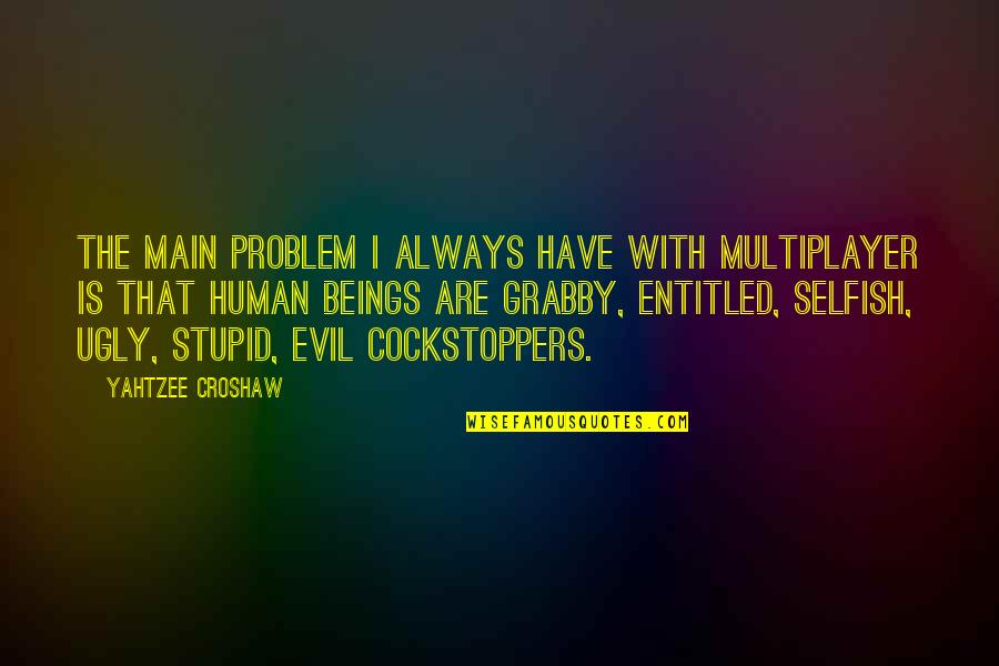 Problem Of Evil Quotes By Yahtzee Croshaw: The main problem I always have with multiplayer