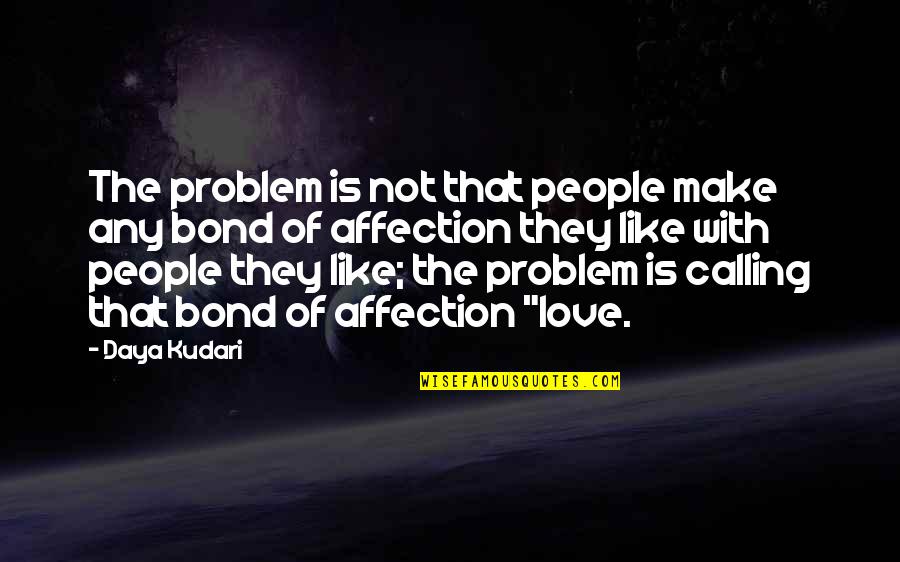Problem Of Love Quotes By Daya Kudari: The problem is not that people make any