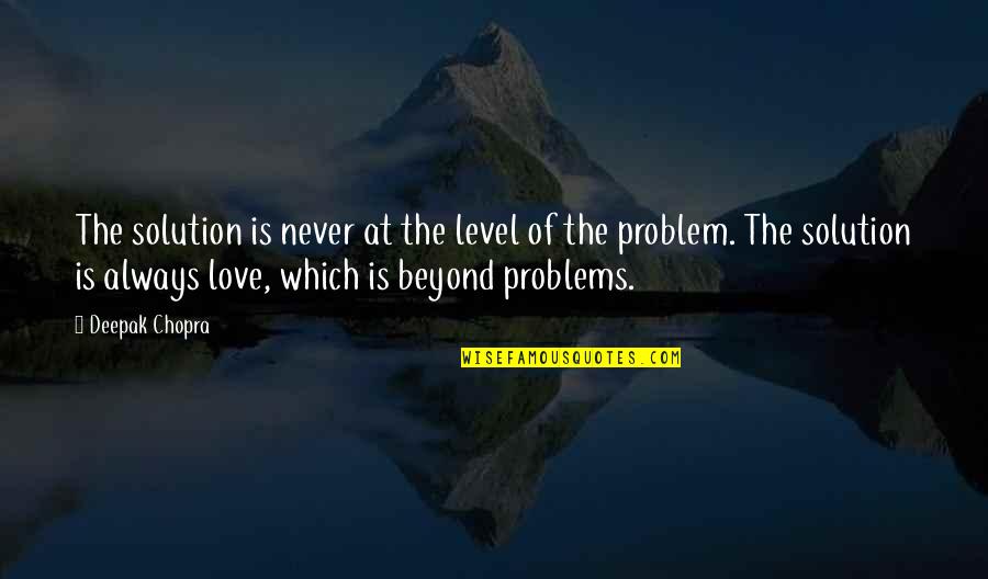 Problem Of Love Quotes By Deepak Chopra: The solution is never at the level of