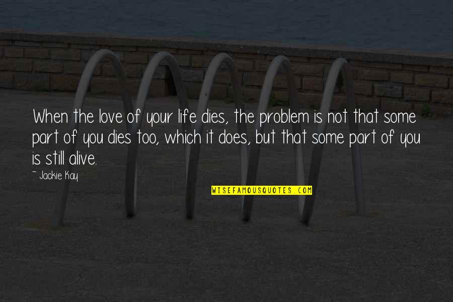 Problem Of Love Quotes By Jackie Kay: When the love of your life dies, the
