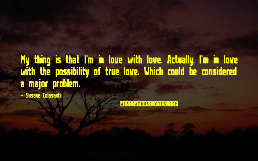 Problem Of Love Quotes By Susane Colasanti: My thing is that I'm in love with