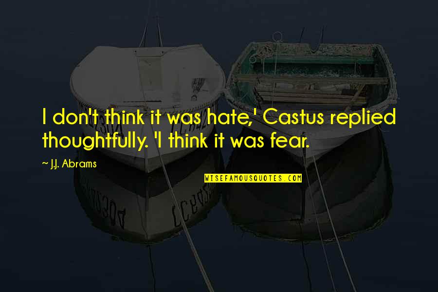 Problem Of Other Minds Quotes By J.J. Abrams: I don't think it was hate,' Castus replied