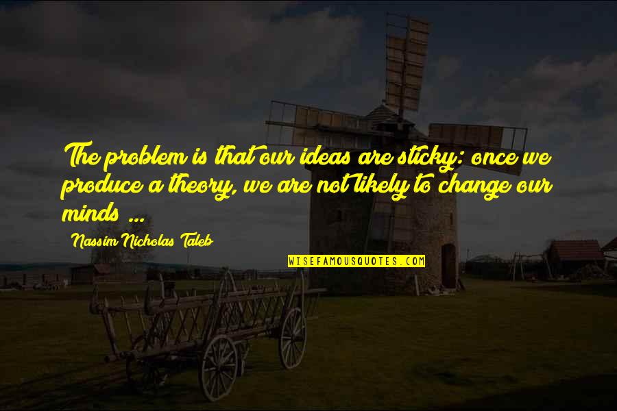 Problem Of Other Minds Quotes By Nassim Nicholas Taleb: The problem is that our ideas are sticky: Problem Of Other Minds Quotes By Nassim Nicholas Taleb: The problem is that our ideas are sticky: