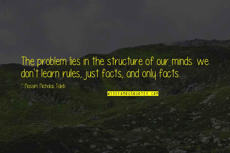 Problem Of Other Minds Quotes By Nassim Nicholas Taleb: The problem lies in the structure of our Problem Of Other Minds Quotes By Nassim Nicholas Taleb: The problem lies in the structure of our