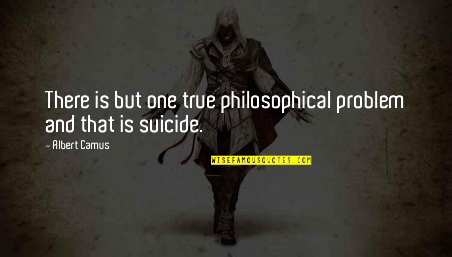 Problem One Quotes By Albert Camus: There is but one true philosophical problem and