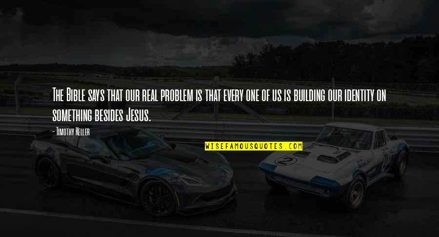 Problem One Quotes By Timothy Keller: The Bible says that our real problem is Problem One Quotes By Timothy Keller: The Bible says that our real problem is