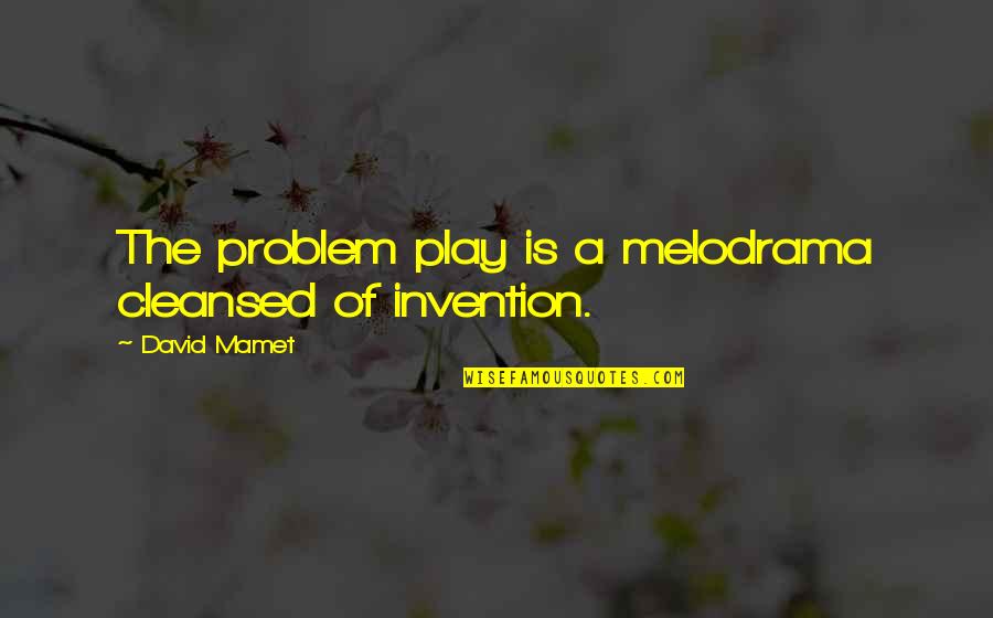 Problem Play Quotes By David Mamet: The problem play is a melodrama cleansed of Problem Play Quotes By David Mamet: The problem play is a melodrama cleansed of