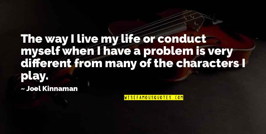 Problem Play Quotes By Joel Kinnaman: The way I live my life or conduct