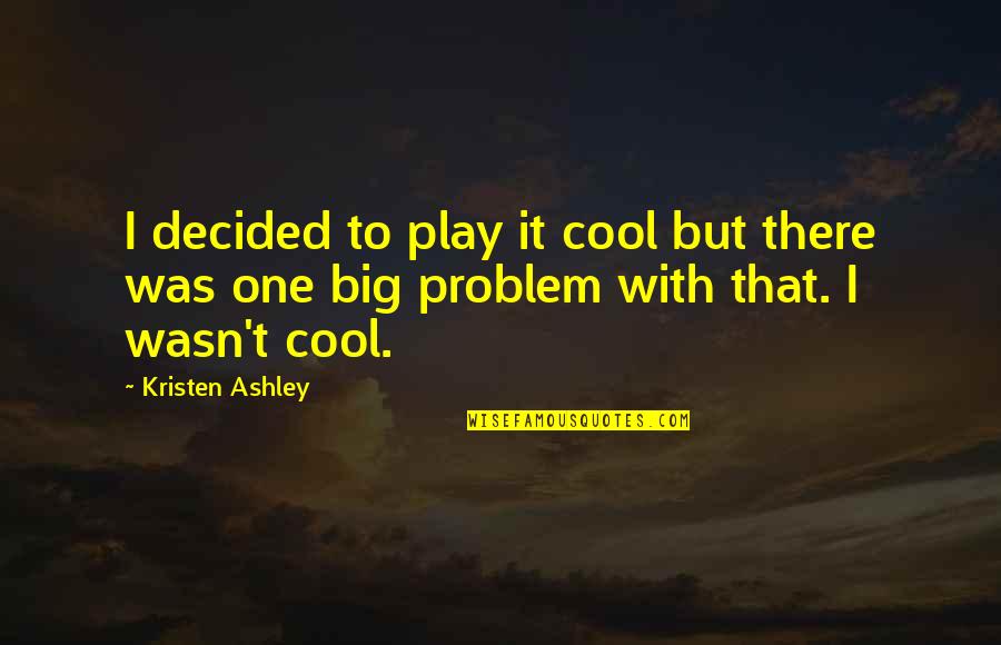 Problem Play Quotes By Kristen Ashley: I decided to play it cool but there