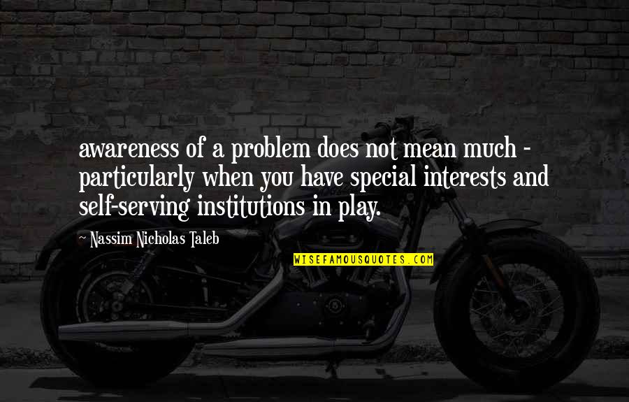 Problem Play Quotes By Nassim Nicholas Taleb: awareness of a problem does not mean much