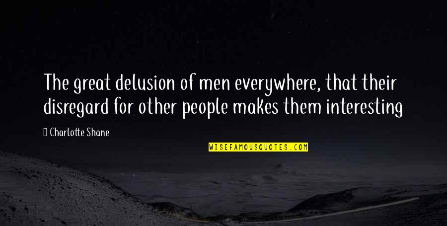 Problem Quotations Quotes By Charlotte Shane: The great delusion of men everywhere, that their