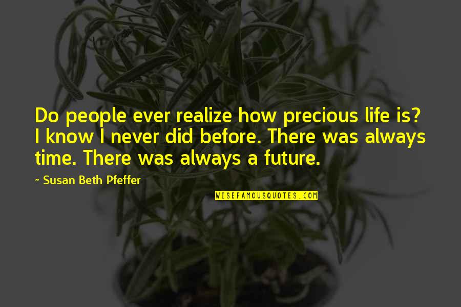Problem Shared Quotes By Susan Beth Pfeffer: Do people ever realize how precious life is? Problem Shared Quotes By Susan Beth Pfeffer: Do people ever realize how precious life is?