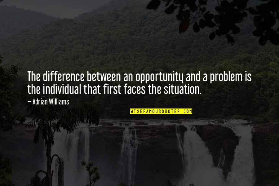 Problem Situation Quotes By Adrian Williams: The difference between an opportunity and a problem