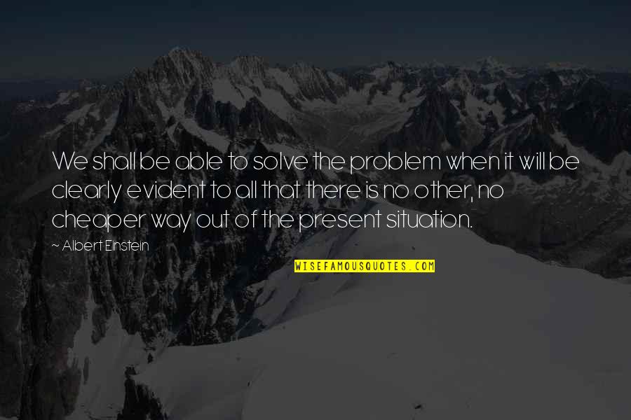 Problem Situation Quotes By Albert Einstein: We shall be able to solve the problem