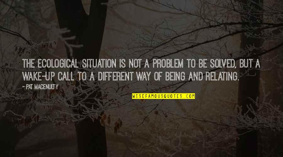 Problem Situation Quotes By Pat MacEnulty: The ecological situation is not a problem to