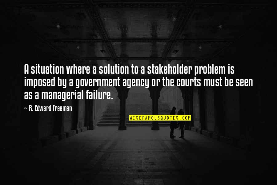 Problem Situation Quotes By R. Edward Freeman: A situation where a solution to a stakeholder