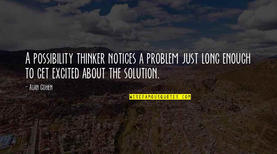 Problem Solution Quotes By Alan Cohen: A possibility thinker notices a problem just long