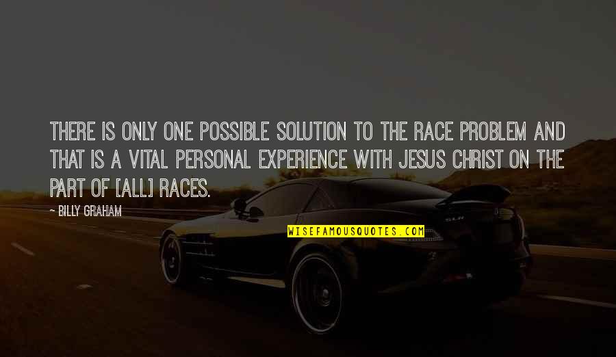 Problem Solution Quotes By Billy Graham: There is only one possible solution to the