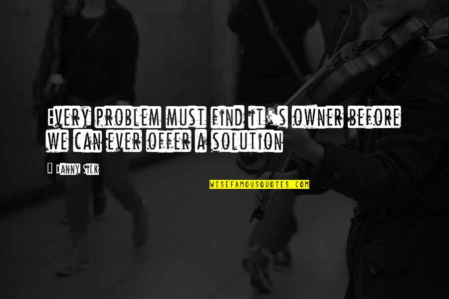 Problem Solution Quotes By Danny Silk: Every problem must find it's owner before we