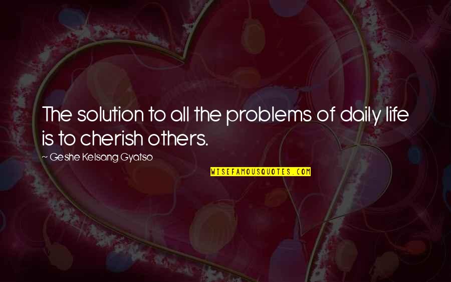 Problem Solution Quotes By Geshe Kelsang Gyatso: The solution to all the problems of daily