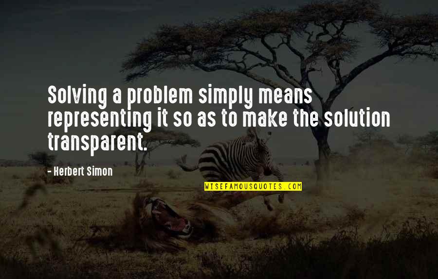 Problem Solution Quotes By Herbert Simon: Solving a problem simply means representing it so