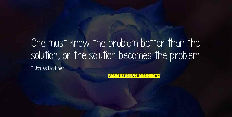 Problem Solution Quotes By James Dashner: One must know the problem better than the