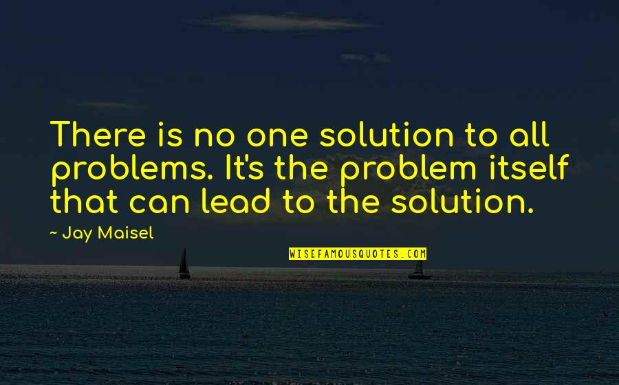 Problem Solution Quotes By Jay Maisel: There is no one solution to all problems.
