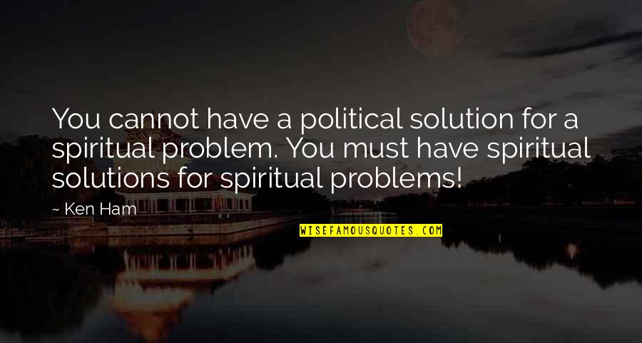 Problem Solution Quotes By Ken Ham: You cannot have a political solution for a