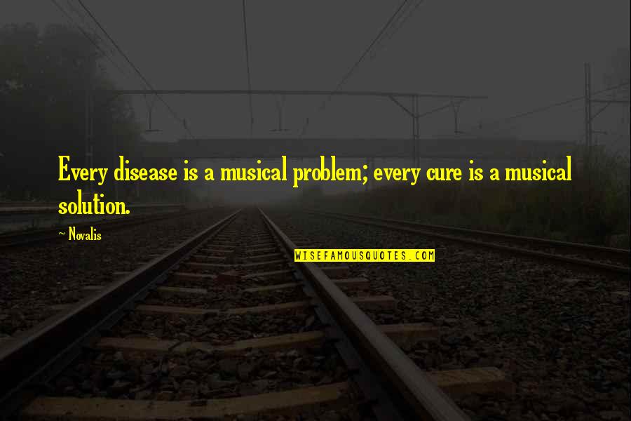Problem Solution Quotes By Novalis: Every disease is a musical problem; every cure