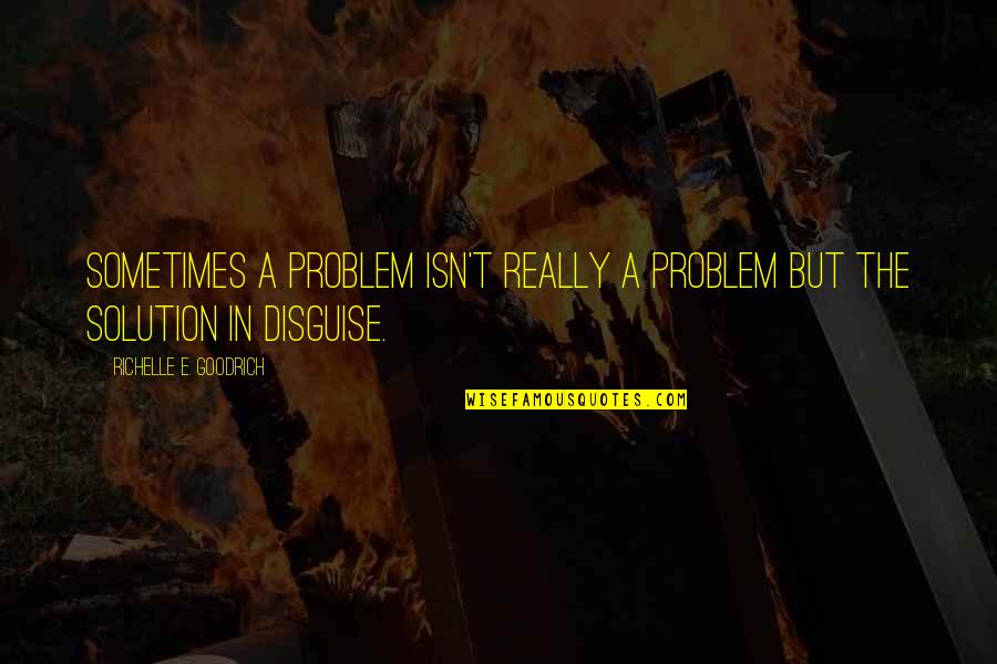 Problem Solution Quotes By Richelle E. Goodrich: Sometimes a problem isn't really a problem but