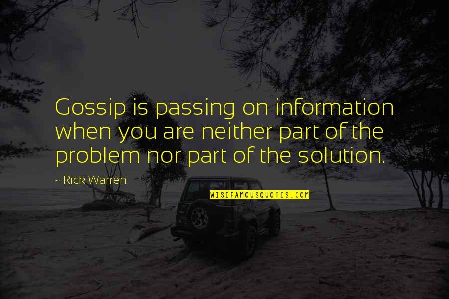 Problem Solution Quotes By Rick Warren: Gossip is passing on information when you are