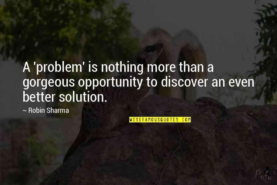Problem Solution Quotes By Robin Sharma: A 'problem' is nothing more than a gorgeous