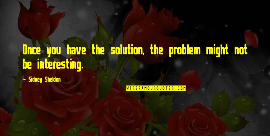 Problem Solution Quotes By Sidney Sheldon: Once you have the solution, the problem might