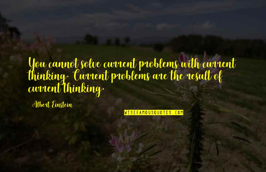 Problem Solve Quotes By Albert Einstein: You cannot solve current problems with current thinking.