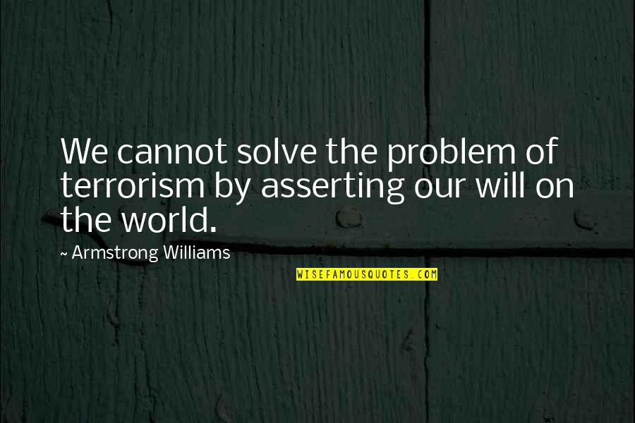 Problem Solve Quotes By Armstrong Williams: We cannot solve the problem of terrorism by