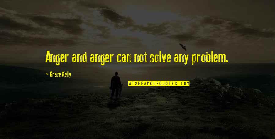 Problem Solve Quotes By Grace Kelly: Anger and anger can not solve any problem.