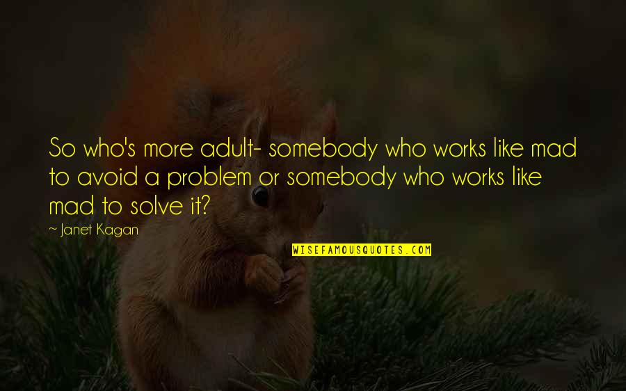 Problem Solve Quotes By Janet Kagan: So who's more adult- somebody who works like