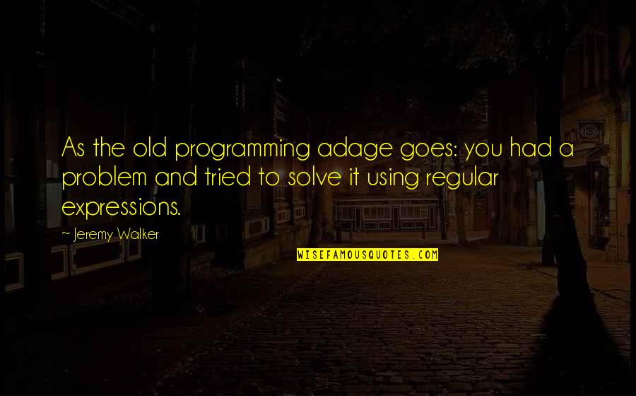 Problem Solve Quotes By Jeremy Walker: As the old programming adage goes: you had